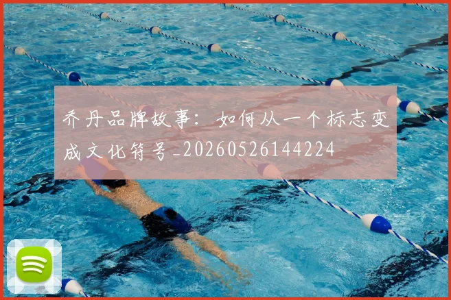 乔丹品牌故事:如何从一个标志变成文化符号_20260526144224