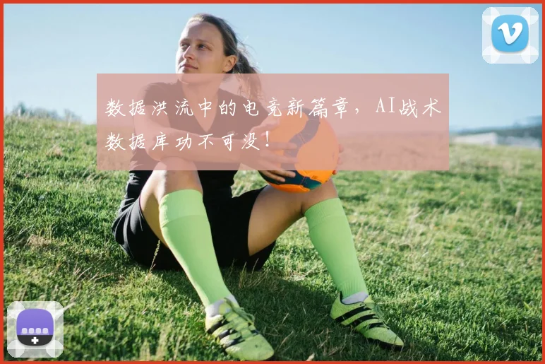 数据洪流中的电竞新篇章，AI战术数据库功不可没！