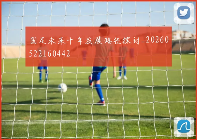 国足未来十年发展路径探讨_20260522160442
